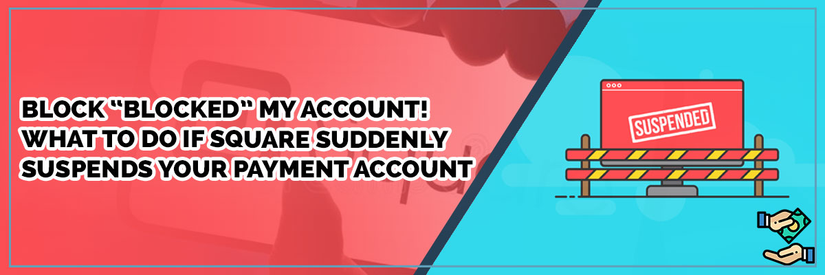 Block “Blocked” My Account! — What To Do If Square Suddenly Suspends Your Payment Account
