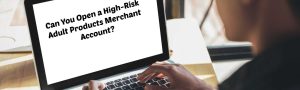 image of can you open a high risk adult products merchant account