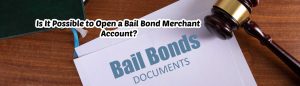 image of is it possible to open a bail bond merchant account