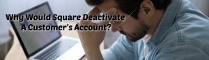 image of why would square deactivate a customers account