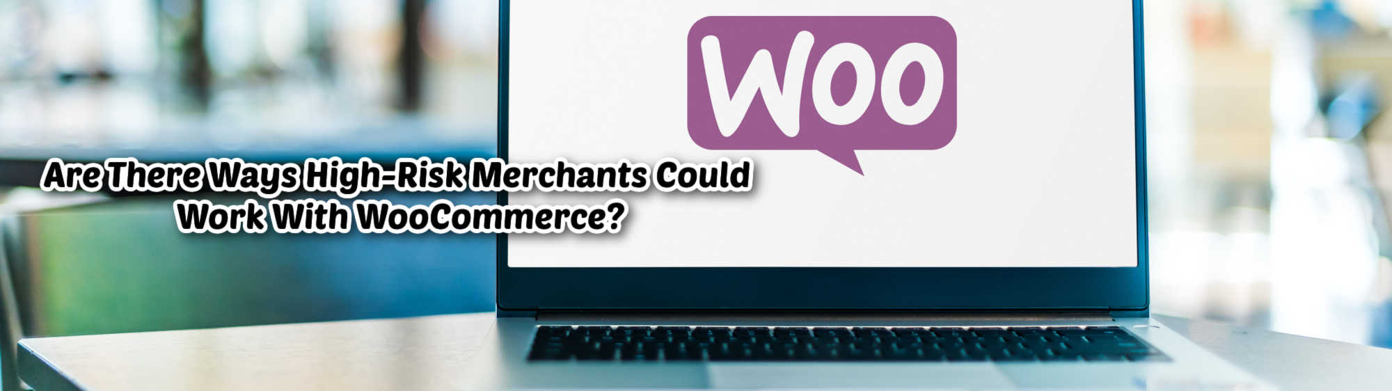 image of are there ways high risk merchants could work with woocommerce