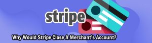 image of why would stripe close a merchants account