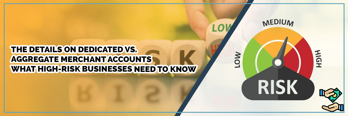 The Details On Dedicated vs. Aggregate Merchant Accounts — What High-Risk Businesses Need To Know